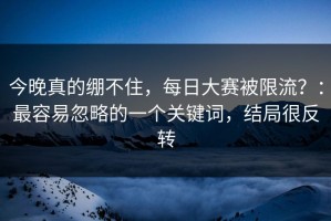 今晚真的绷不住，每日大赛被限流？：最容易忽略的一个关键词，结局很反转